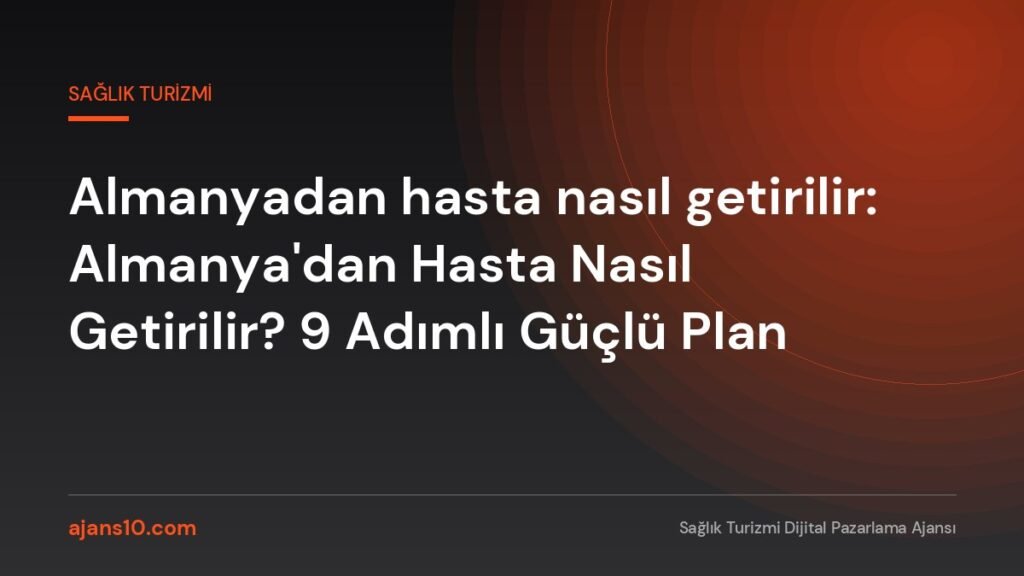 Almanyadan hasta nasıl getirilir - Almanyadan hasta nasıl getirilir: Almanya'dan Hasta Nasıl Getirilir? 9 Adımlı Güçlü Plan