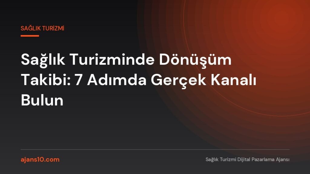 Sağlık turizminde dönüşüm takibi için GA4, GTM, Meta CAPI ve CRM verisini tek panelde birleştiren ölçüm akışı