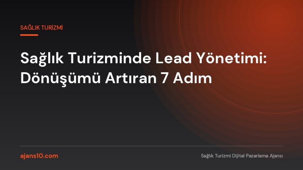 Sağlık turizminde lead yönetimi sürecini gösteren CRM ekranı ve hasta adayı takip adımları