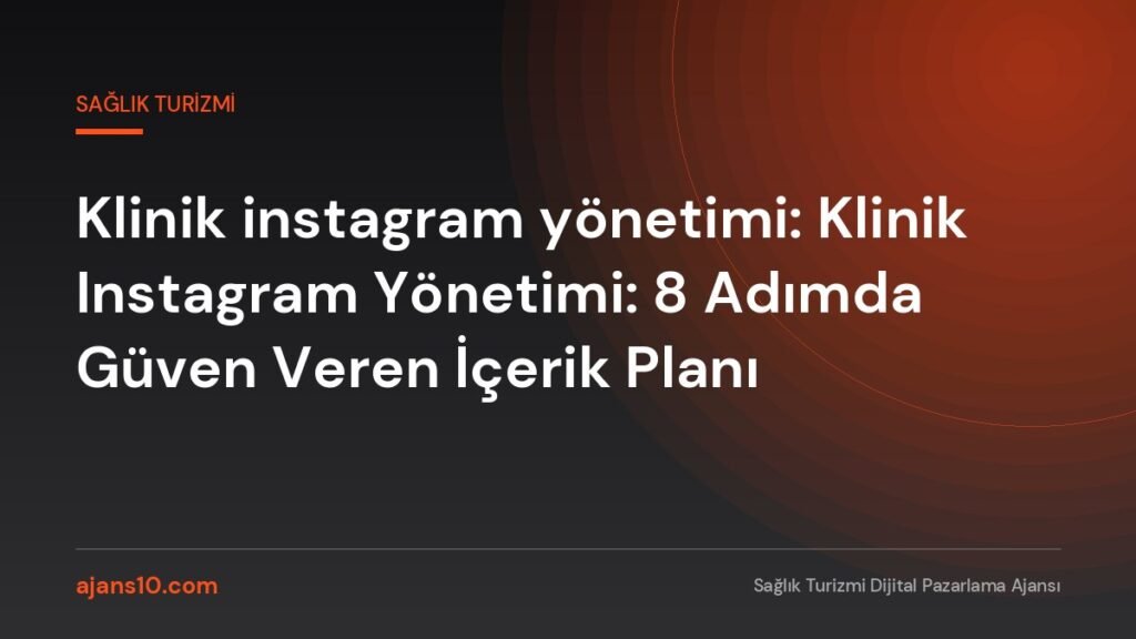 Klinik instagram yönetimi - Klinik instagram yönetimi: Klinik Instagram Yönetimi: 8 Adımda Güven Veren İçerik Planı