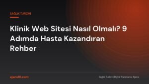 Klinik web sitesi nasıl olmalı: dönüşüm odaklı klinik web sitesi ana sayfa kurgusu ve iletişim formu yerleşimi